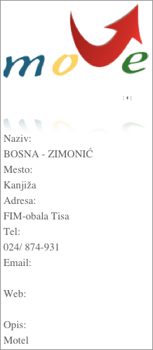 ￼

Naziv:BOSNA - ZIMONIĆMesto:KanjižaAdresa:FIM-obala TisaTel:024/ 874-931Email: Web: Opis:Motel