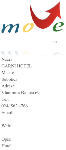 ￼

Naziv:GARNI HOTELMesto:SuboticaAdresa:Vladimira Đanića 69Tel:024/ 562 –766Email: Web: Opis:Hotel